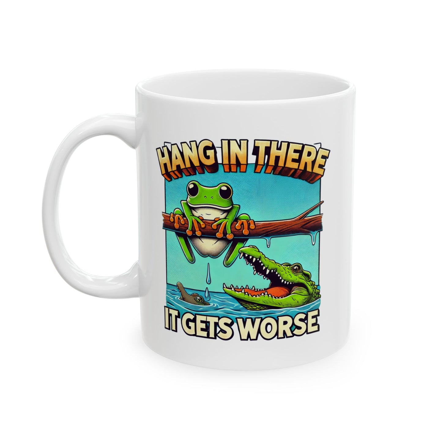 Ceramic Mug-Hang in there. It gets worse